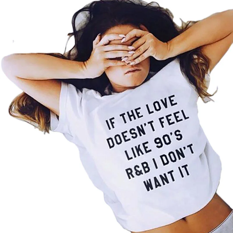 IF THE LOVE DOESN'T FEEL LIKE 90'S R&B I DON'T WANT IT letter print women tshirt white top tees girls tee tops-- Mesh Fabric Canvas Fabric Denim Fabric IF THE LOVE DOESN'T FEEL LIKE 90'S R&B I DON'T WANT IT letter print women tshirt white top tees girls tee tops-- Mesh Fabric Canvas Fabric Denim Fabric